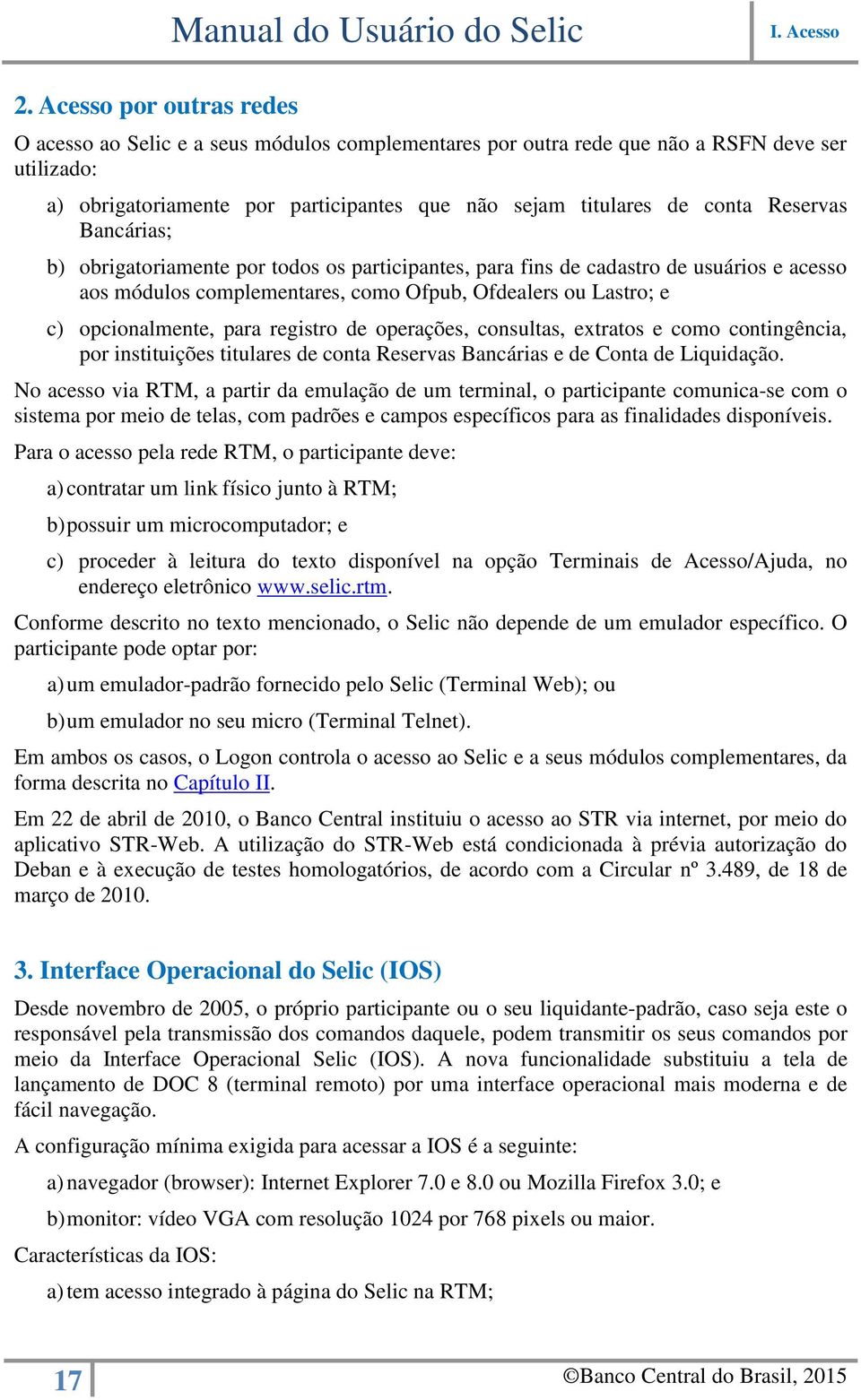 Reservas Bancárias; b) obrigatoriamente por todos os participantes, para fins de cadastro de usuários e acesso aos módulos complementares, como Ofpub, Ofdealers ou Lastro; e c) opcionalmente, para