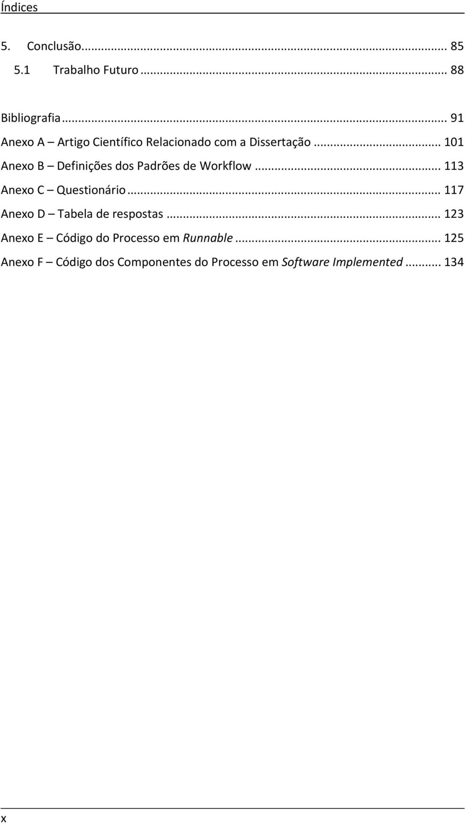 .. 101 Anexo B Definições dos Padrões de Workflow... 113 Anexo C Questionário.