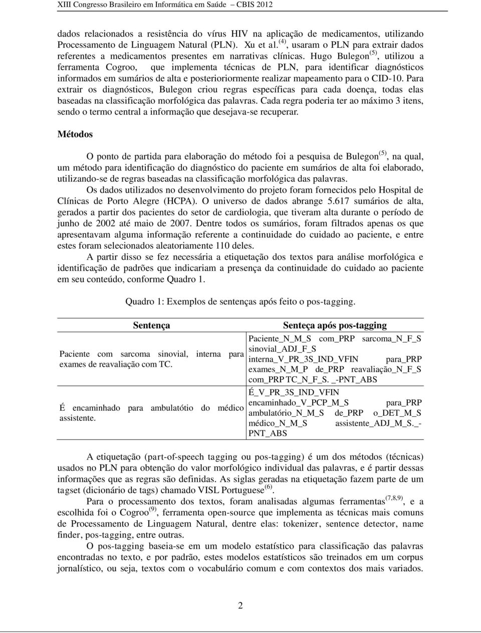 Hugo Bulegon (5), utilizou a ferramenta Cogroo, que implementa técnicas de PLN, para identificar diagnósticos informados em sumários de alta e posterioriormente realizar mapeamento para o CID-10.