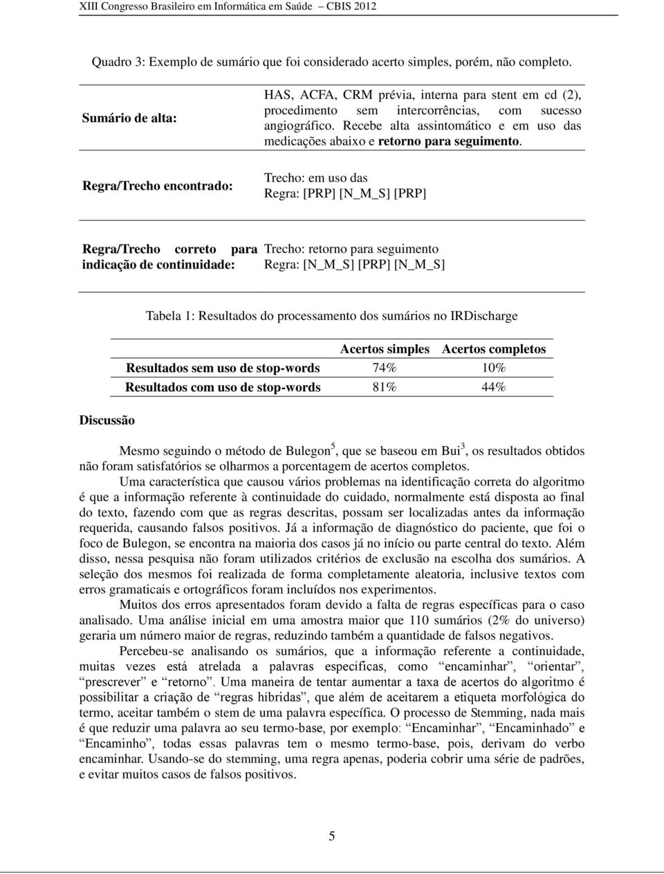 Recebe alta assintomático e em uso das medicações abaixo e retorno para seguimento.