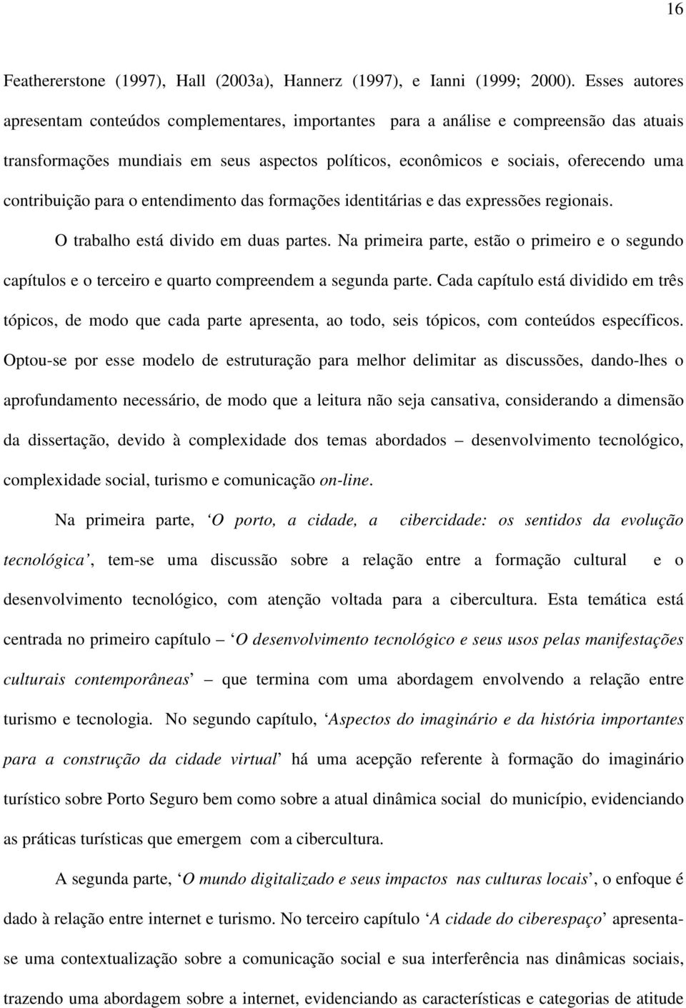 contribuição para o entendimento das formações identitárias e das expressões regionais. O trabalho está divido em duas partes.