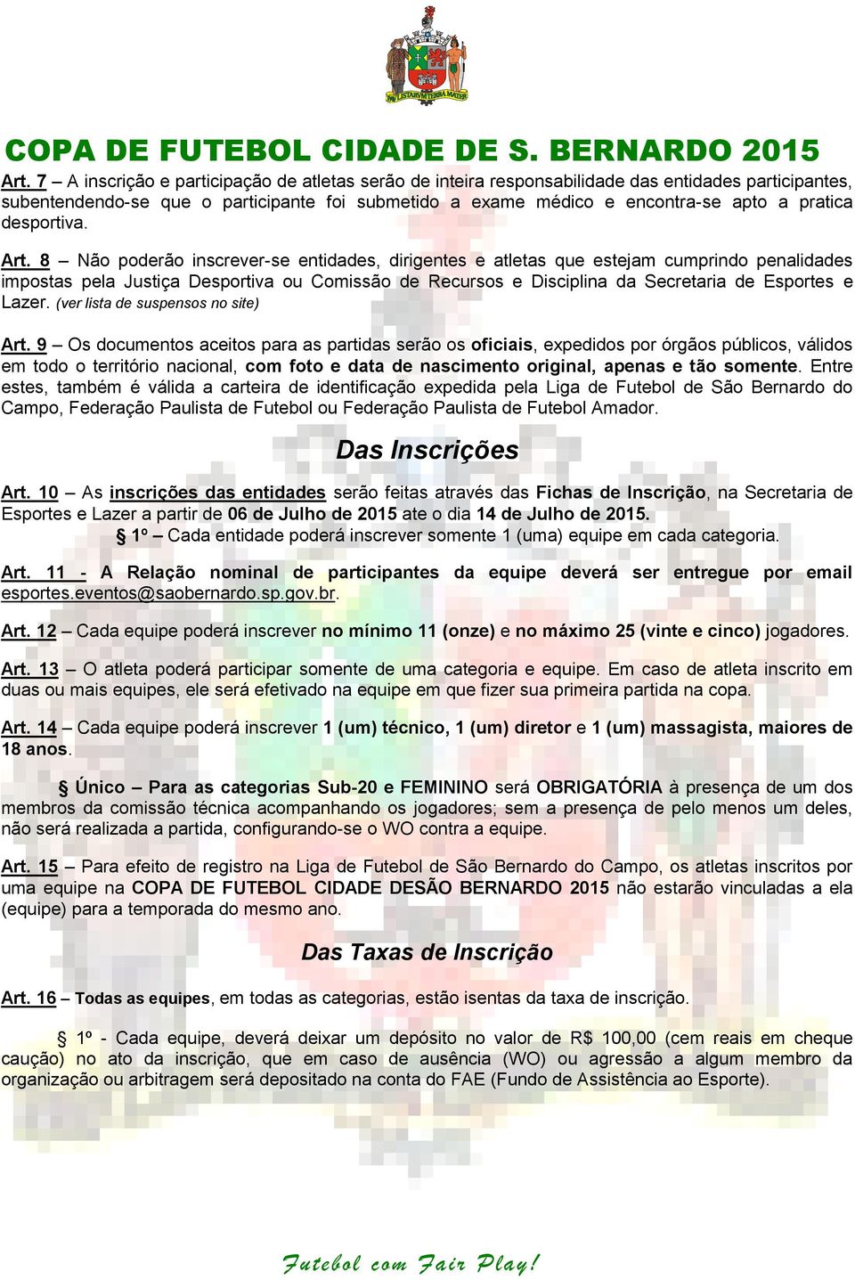 8 Não poderão inscrever-se entidades, dirigentes e atletas que estejam cumprindo penalidades impostas pela Justiça Desportiva ou Comissão de Recursos e Disciplina da Secretaria de Esportes e Lazer.