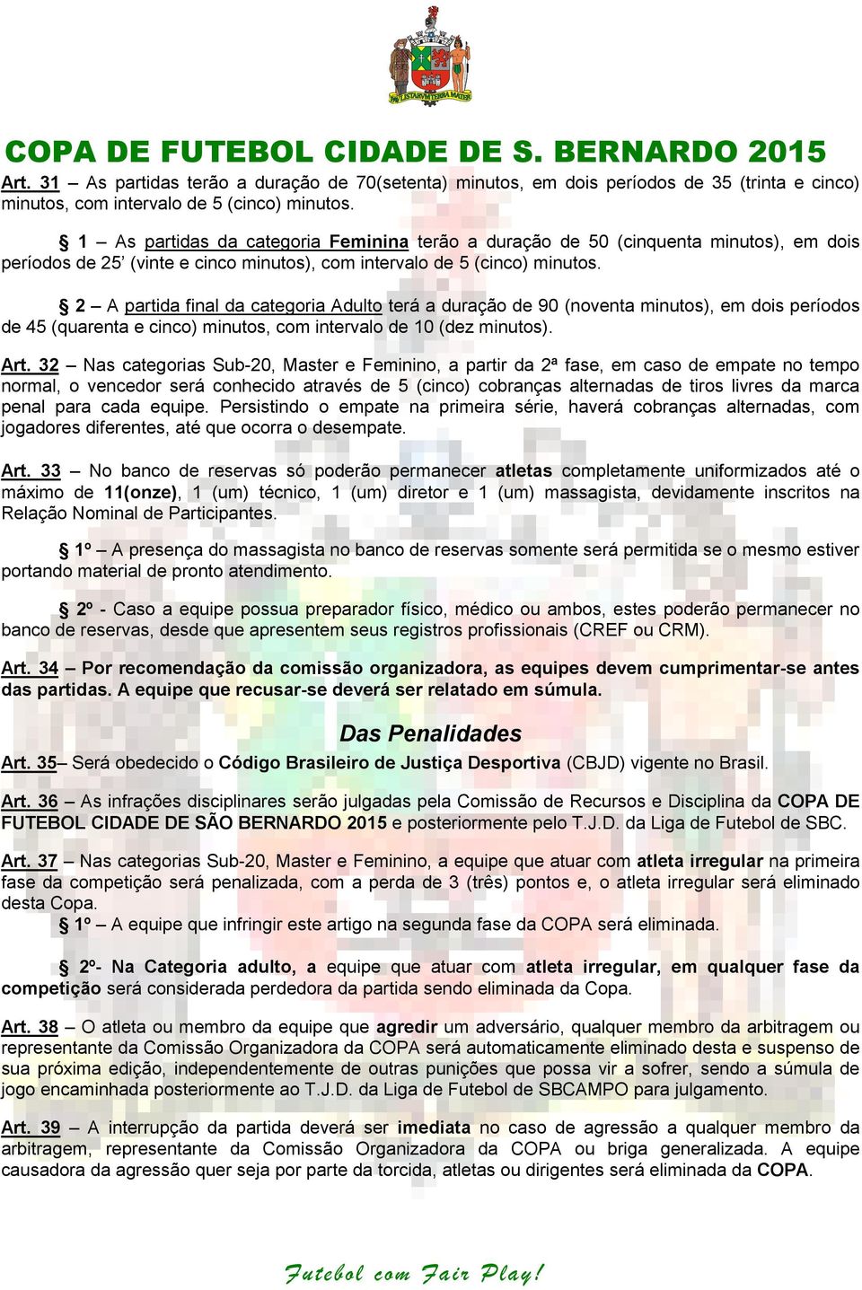 2 A partida final da categoria Adulto terá a duração de 90 (noventa minutos), em dois períodos de 45 (quarenta e cinco) minutos, com intervalo de 10 (dez minutos). Art.