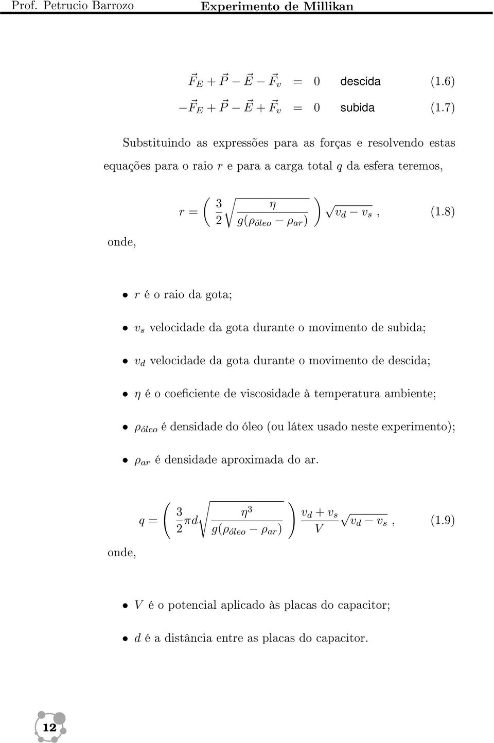 8) r é o raio da gota; v s velocidade da gota durante o movimento de subida; v d velocidade da gota durante o movimento de descida; η é o coeciente de viscosidade à temperatura