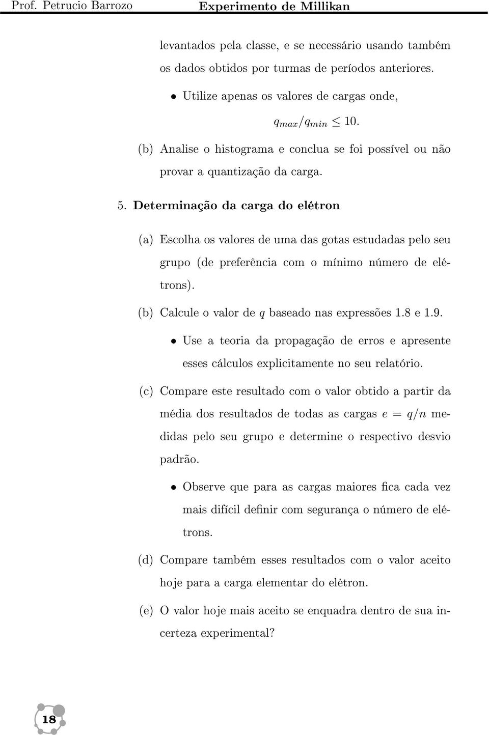 Determinação da carga do elétron (a) Escolha os valores de uma das gotas estudadas pelo seu grupo (de preferência com o mínimo número de elétrons). (b) Calcule o valor de q baseado nas expressões 1.