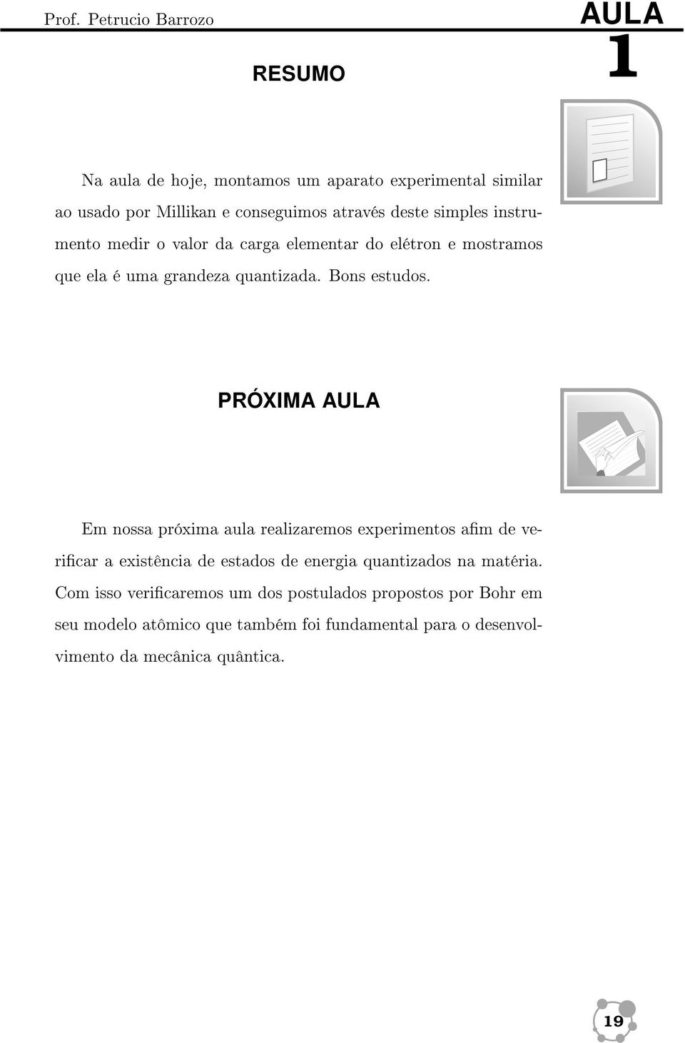 PRÓXIMA AULA Em nossa próxima aula realizaremos experimentos am de vericar a existência de estados de energia quantizados na matéria.