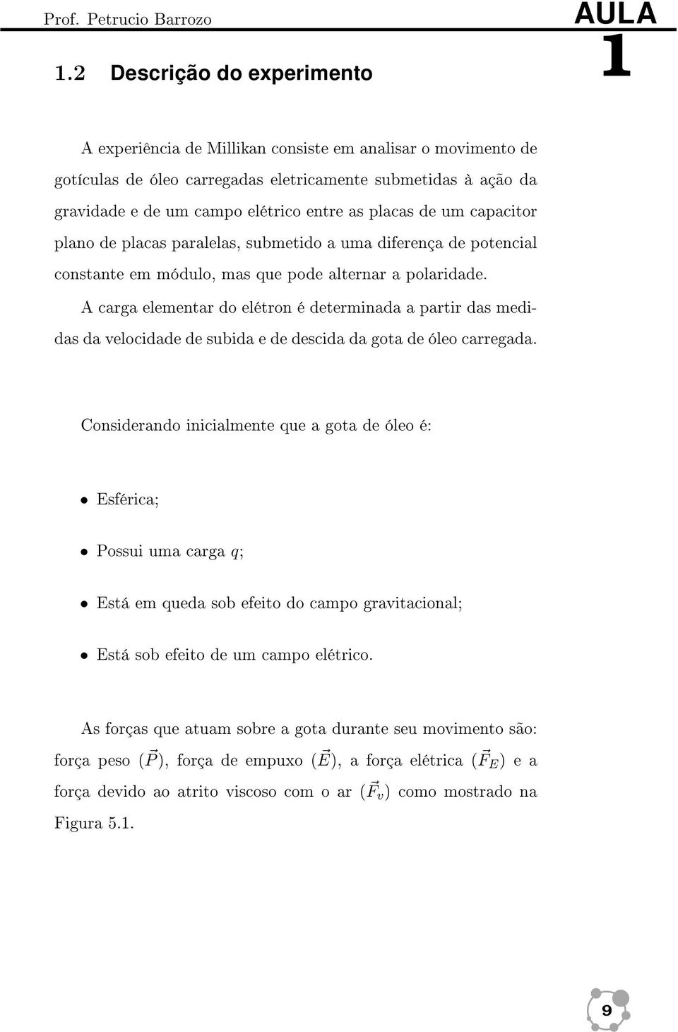 A carga elementar do elétron é determinada a partir das medidas da velocidade de subida e de descida da gota de óleo carregada.