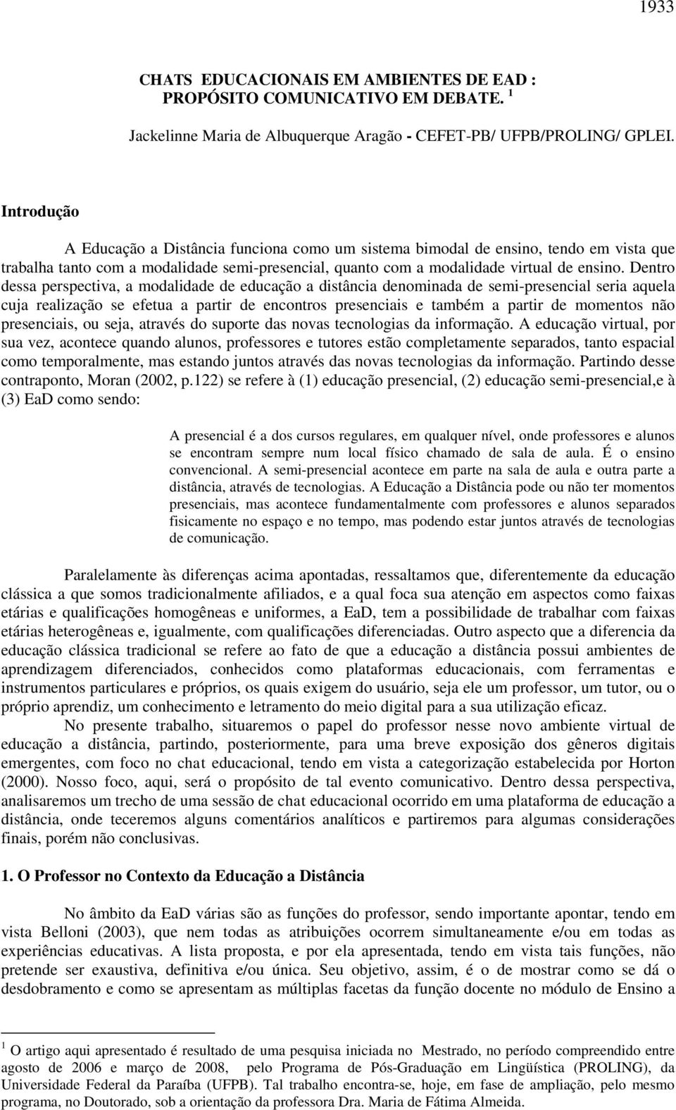 Dentro dessa perspectiva, a modalidade de educação a distância denominada de semi-presencial seria aquela cuja realização se efetua a partir de encontros presenciais e também a partir de momentos não