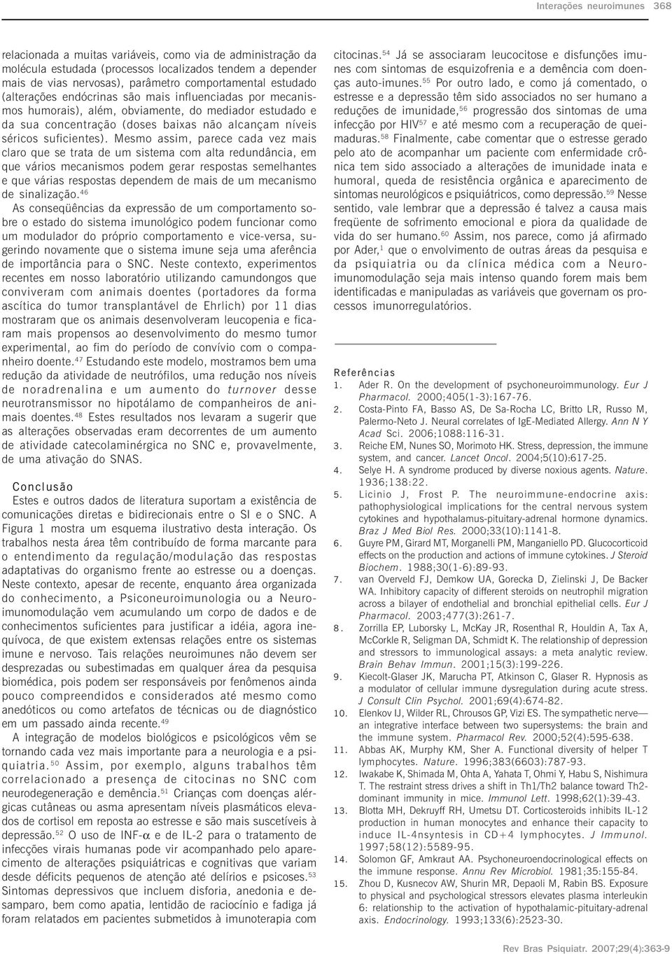 Mesmo assim, parece cada vez mais claro que se trata de um sistema com alta redundância, em que vários mecanismos podem gerar respostas semelhantes e que várias respostas dependem de mais de um