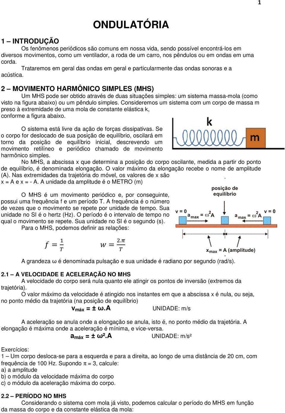 2 MOVIMENTO HARMÔNICO SIMPLES (MHS) Um MHS pode ser obtido através de duas situações simples: um sistema massa-mola (como visto na figura abaixo) ou um pêndulo simples.