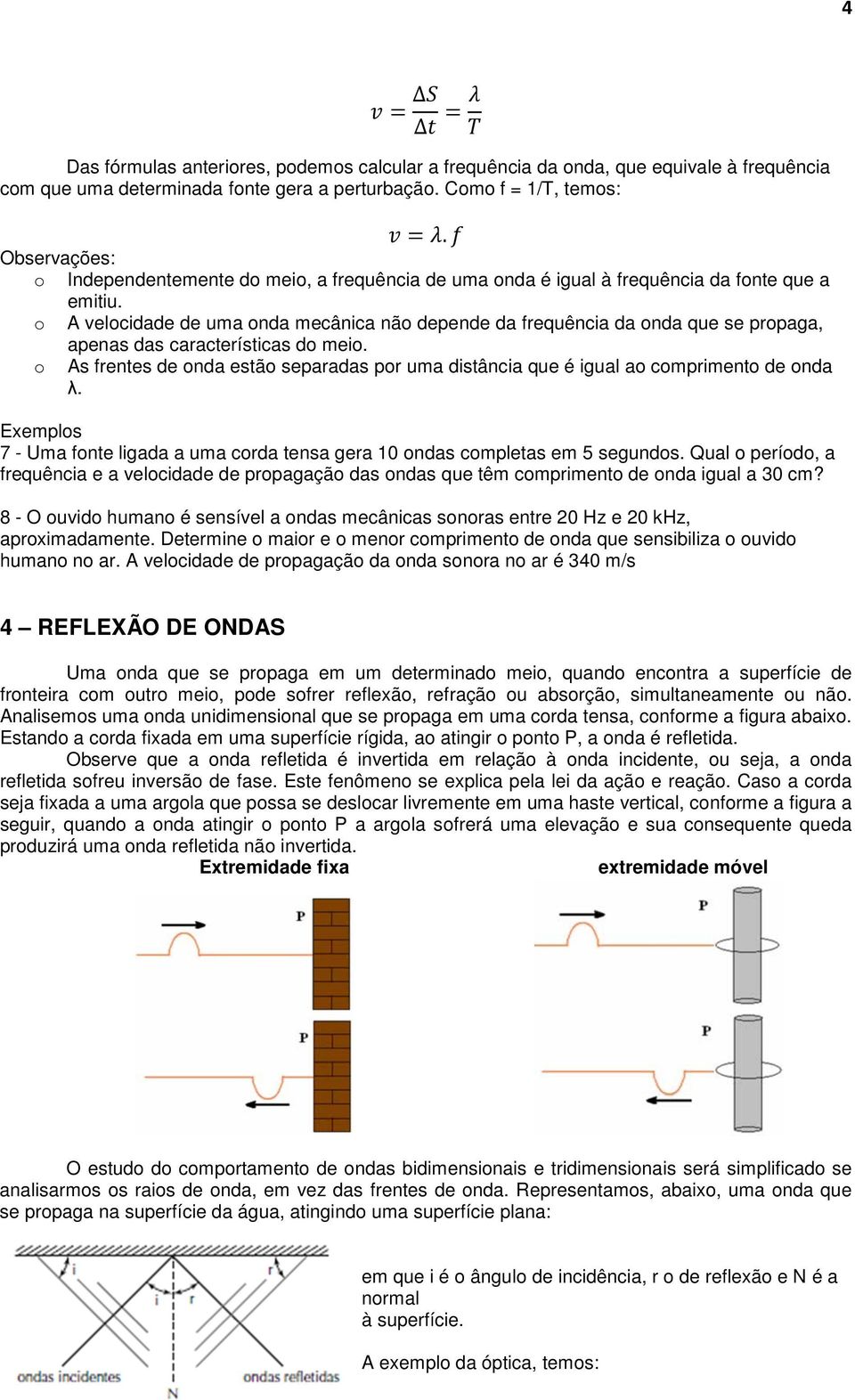 o A velocidade de uma onda mecânica não depende da frequência da onda que se propaga, apenas das características do meio.