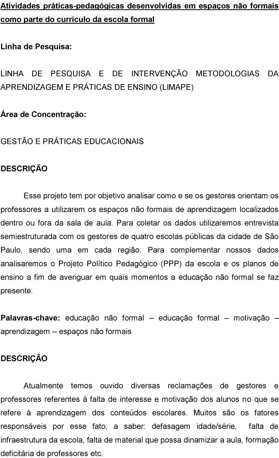 não formais de aprendizagem localizados dentro ou fora da sala de aula.