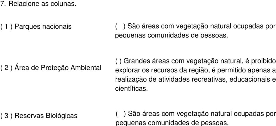 ( 2 ) Área de Proteção Ambiental ( ) Grandes áreas com vegetação natural, é proibido explorar os recursos da