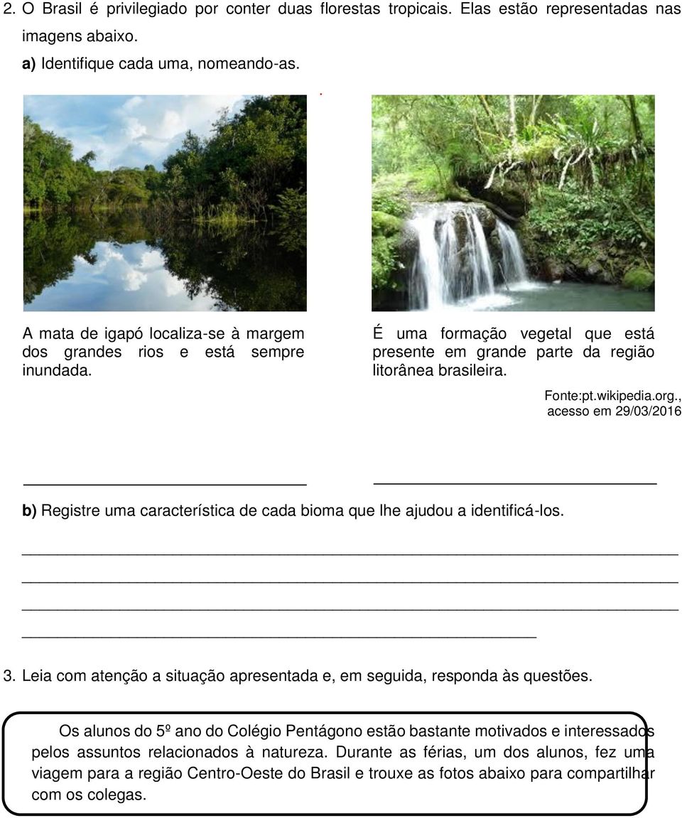 , acesso em 29/03/2016 b) Registre uma característica de cada bioma que lhe ajudou a identificá-los. 3. Leia com atenção a situação apresentada e, em seguida, responda às questões.