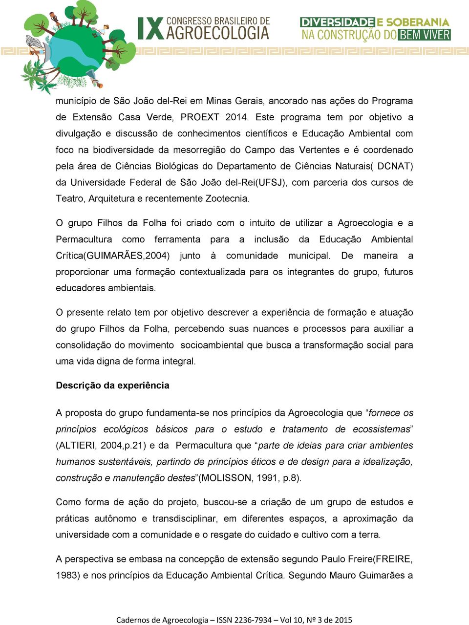 Ciências Biológicas do Departamento de Ciências Naturais( DCNAT) da Universidade Federal de São João del-rei(ufsj), com parceria dos cursos de Teatro, Arquitetura e recentemente Zootecnia.