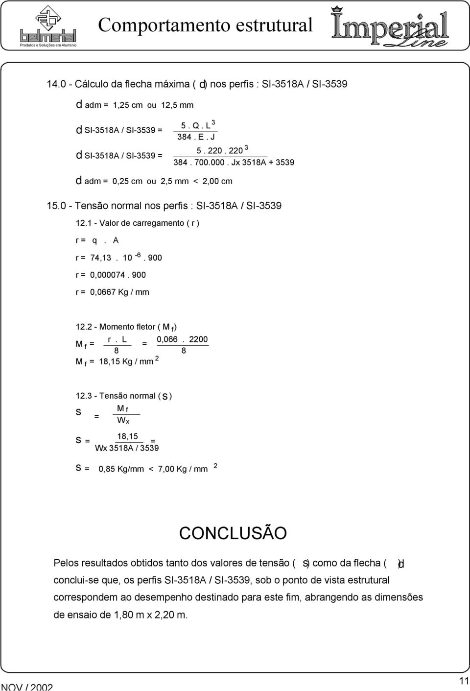 0 - Tensão normal nos perfis : SI-3518A / SI-3539 12.1 - Valor de carregamento ( r ) r = q. A -6 r = 74,13. 10. 900 r = 0,000074. 900 r = 0,0667 Kg / mm 5. Q. L 3 384. E. J 3 5. 220. 220 384. 700.000. Jx 3518A + 3539 12.