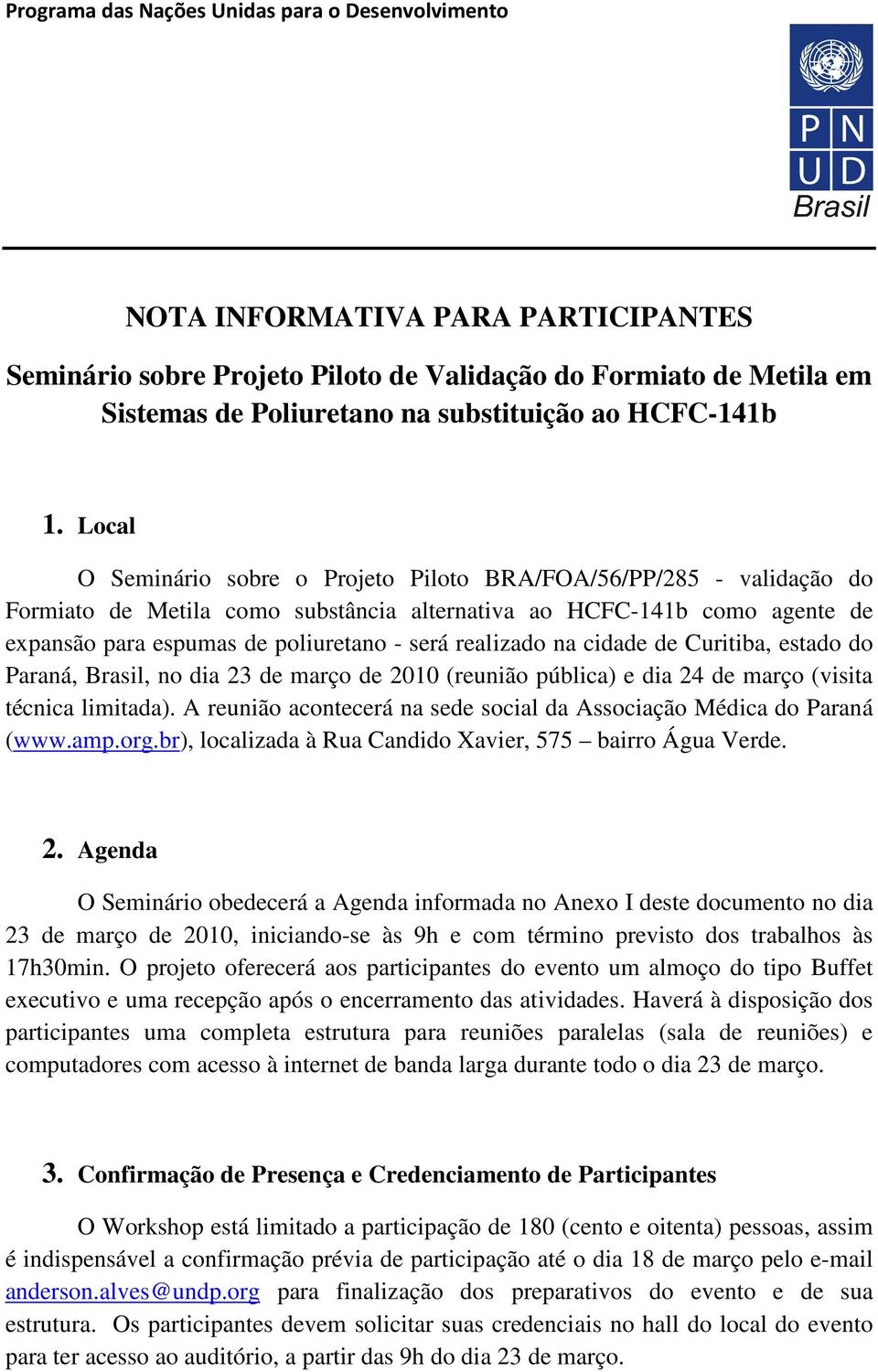 Local O Seminário sobre o Projeto Piloto BRA/FOA/56/PP/285 - validação do Formiato de Metila como substância alternativa ao HCFC-141b como agente de expansão para espumas de poliuretano - será