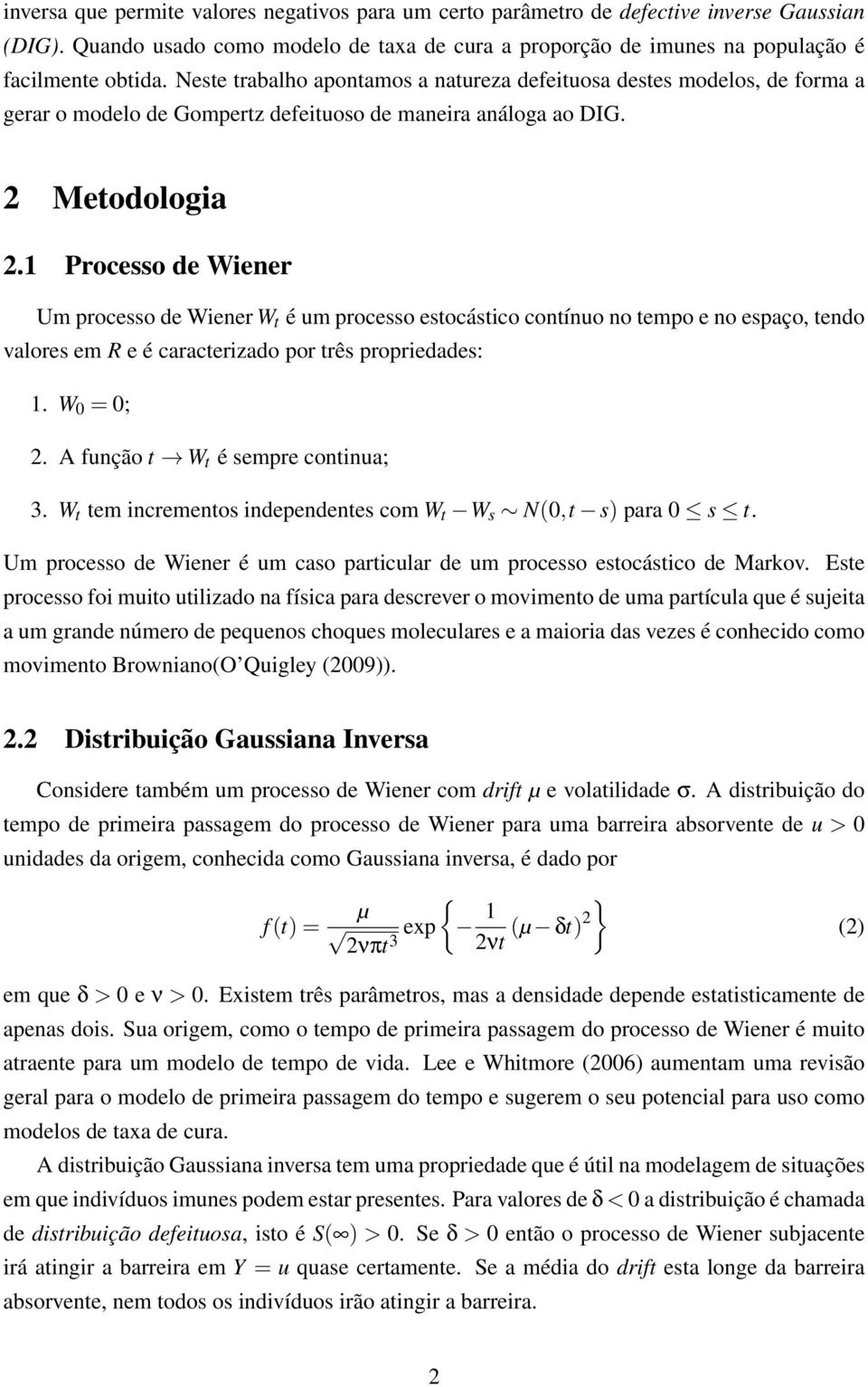 1 Processo de Wiener Um processo de Wiener W t é um processo estocástico contínuo no tempo e no espaço, tendo valores em R e é caracterizado por três propriedades: 1. W 0 = 0; 2.