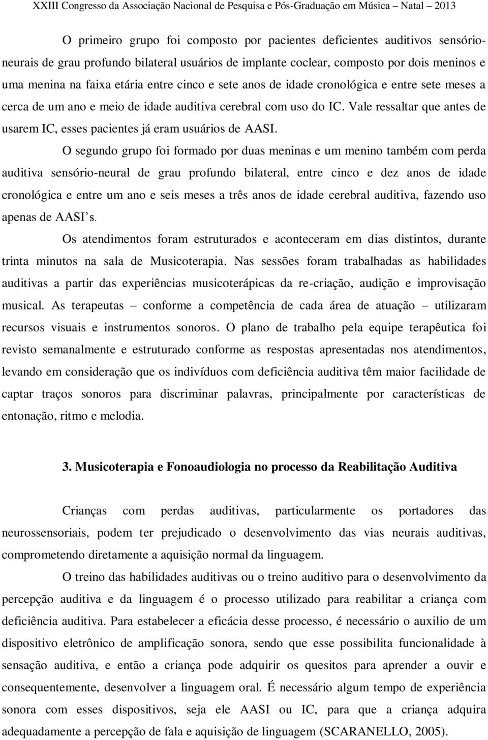 Vale ressaltar que antes de usarem IC, esses pacientes já eram usuários de AASI.