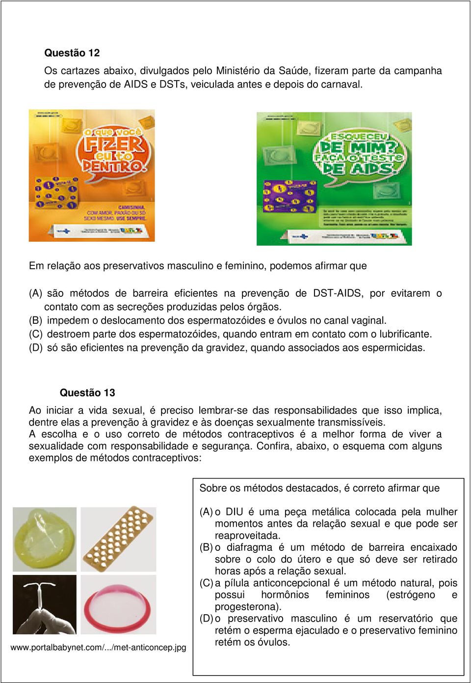 (B) impedem o deslocamento dos espermatozóides e óvulos no canal vaginal. (C) destroem parte dos espermatozóides, quando entram em contato com o lubrificante.