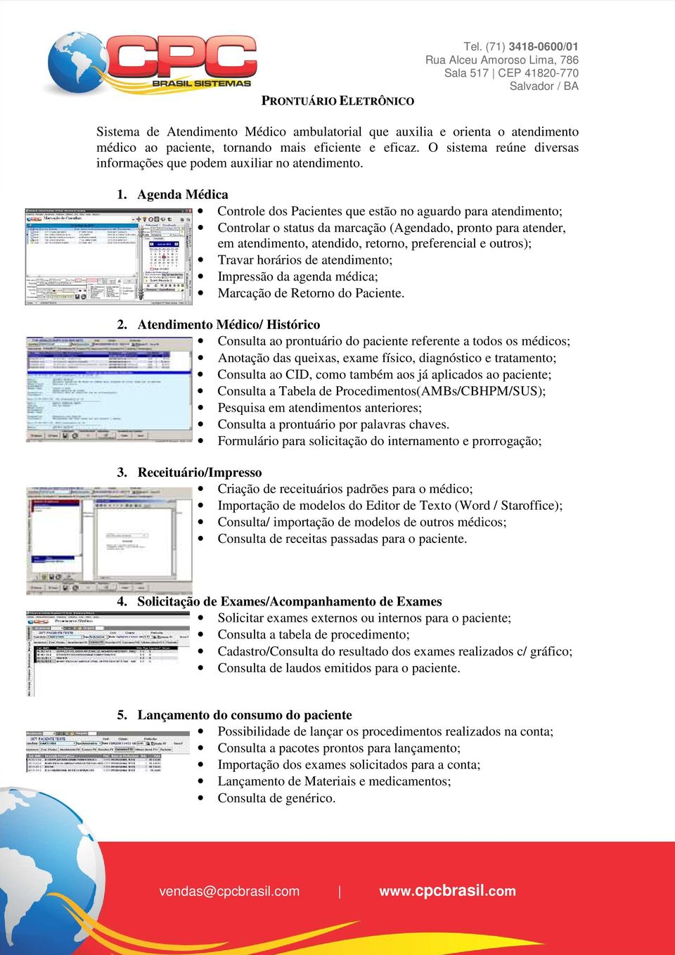 Agenda Médica Controle dos Pacientes que estão no aguardo para atendimento; Controlar o status da marcação (Agendado, pronto para atender, em atendimento, atendido, retorno, preferencial e outros);