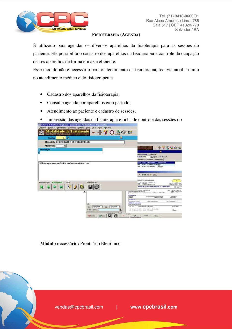 Esse módulo não é necessário para o atendimento da fisioterapia, todavia auxilia muito no atendimento médico e do fisioterapeuta.