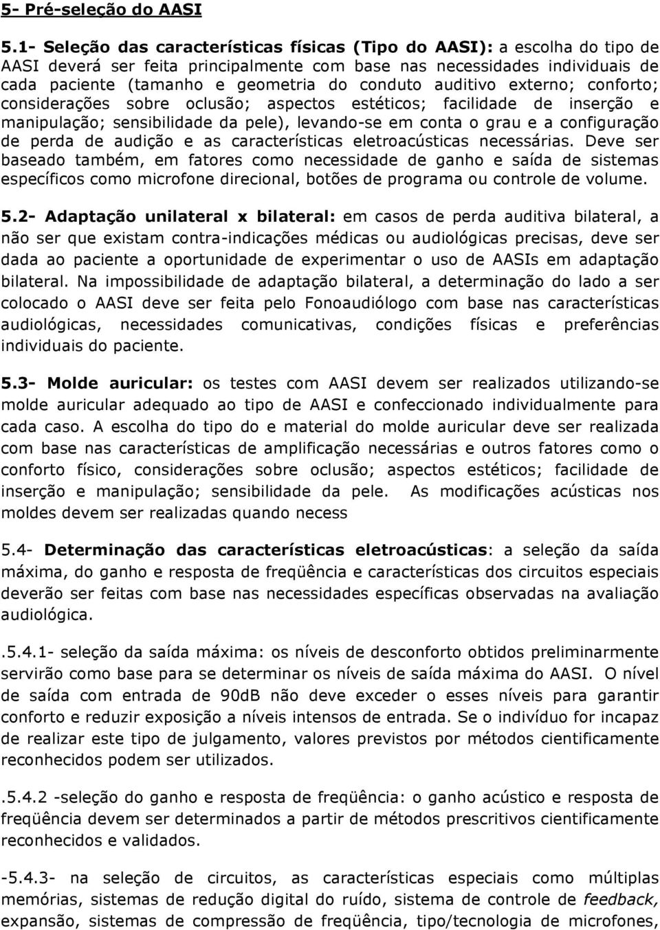 auditivo externo; conforto; considerações sobre oclusão; aspectos estéticos; facilidade de inserção e manipulação; sensibilidade da pele), levando-se em conta o grau e a configuração de perda de