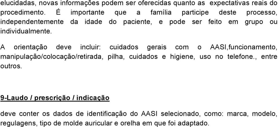 A orientação deve incluir: cuidados gerais com o AASI,funcionamento, manipulação/colocação/retirada, pilha, cuidados e higiene, uso no telefone.