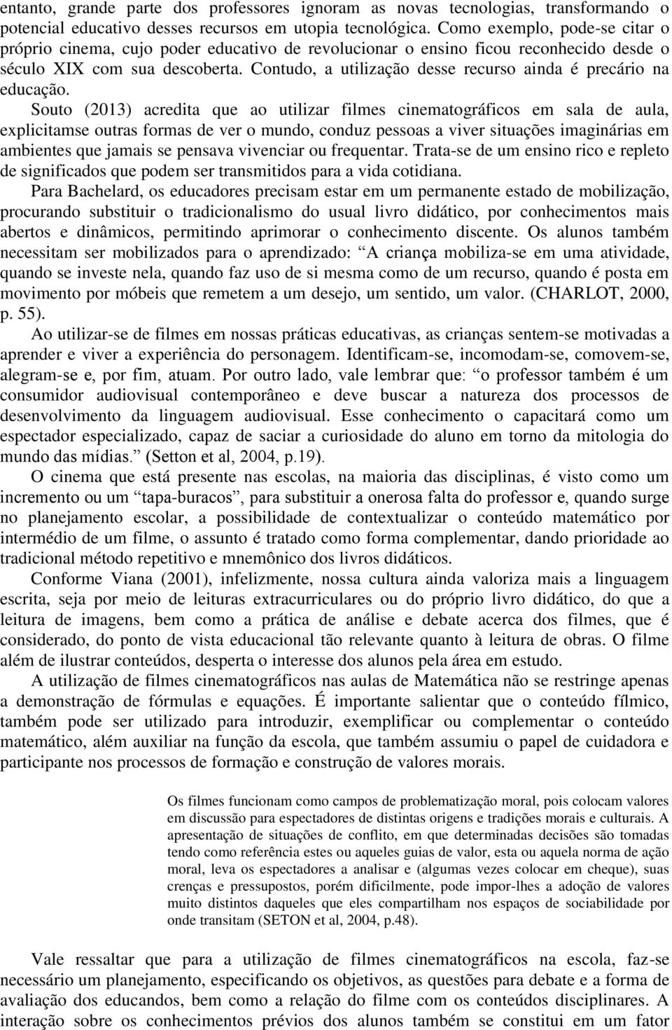 Contudo, a utilização desse recurso ainda é precário na educação.