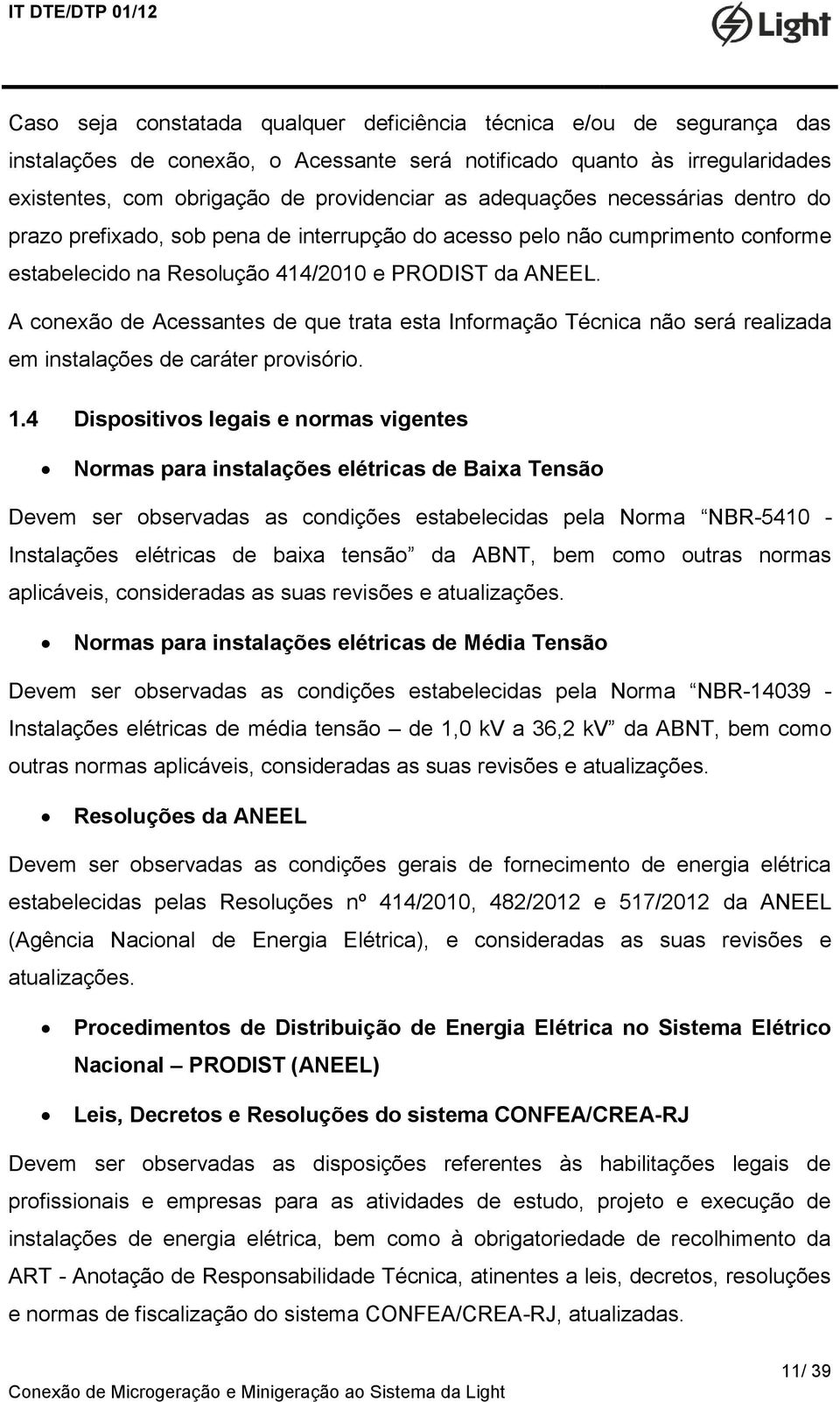 A conexão de Acessantes de que trata esta Informação Técnica não será realizada em instalações de caráter provisório. 1.