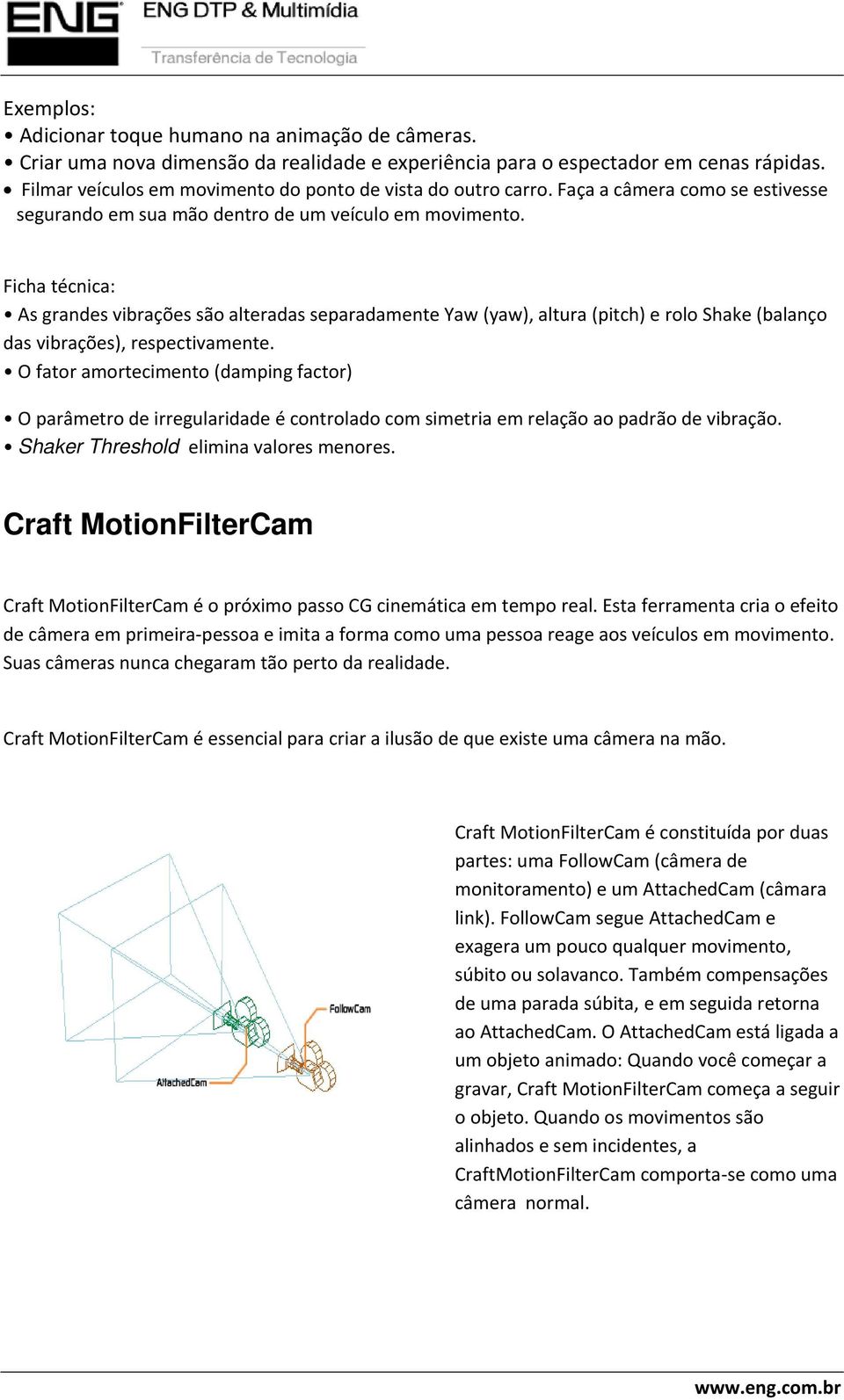 Ficha técnica: As grandes vibrações são alteradas separadamente Yaw (yaw), altura (pitch) e rolo Shake (balanço das vibrações), respectivamente.