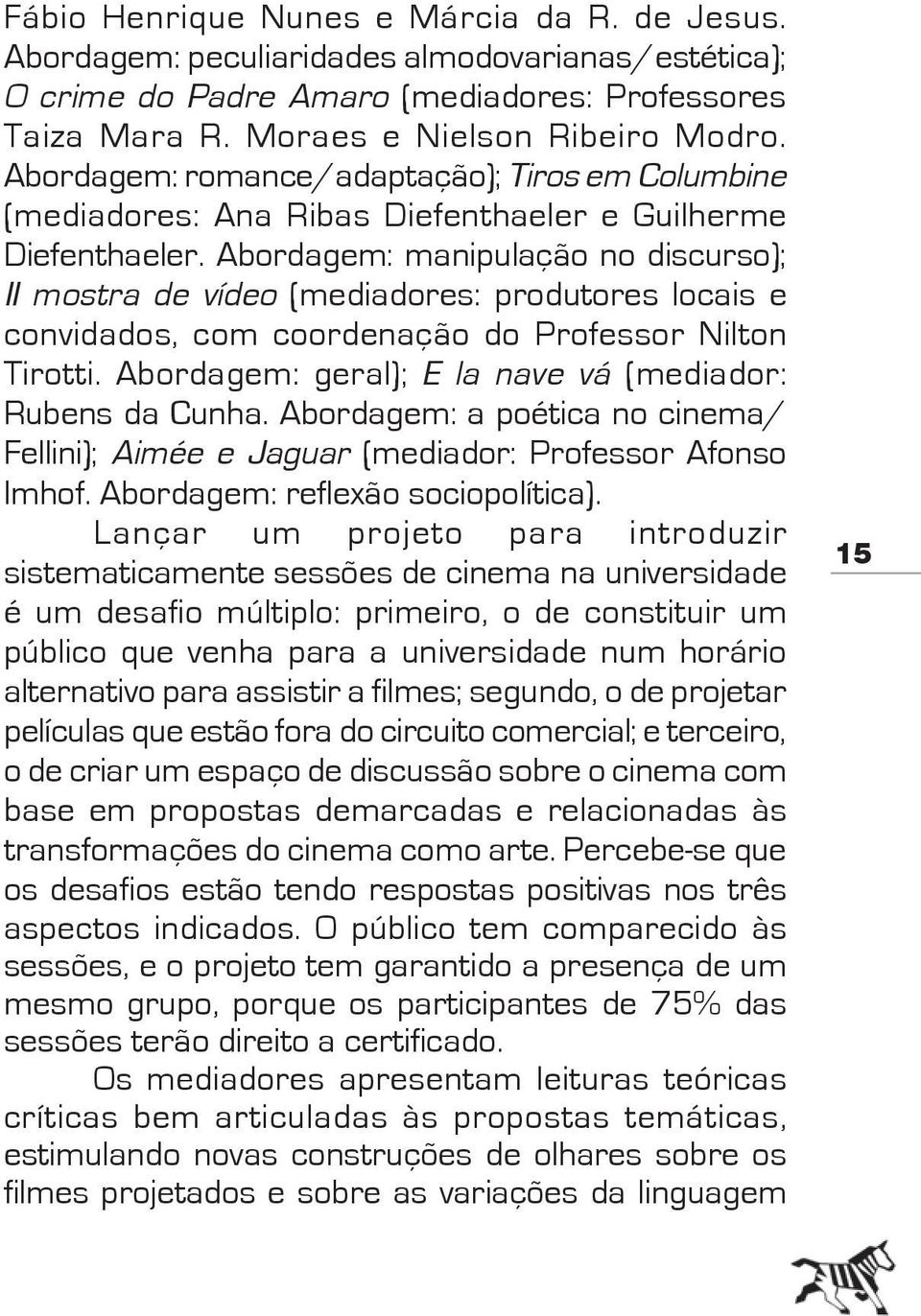 Abordagem: manipulação no discurso); II mostra de vídeo (mediadores: produtores locais e convidados, com coordenação do Professor Nilton Tirotti.