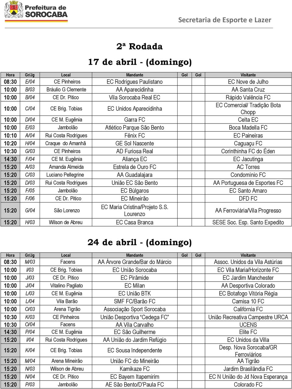 Eugênia Garra FC Celta EC 10:00 E/03 Jambolão Atlético Parque São Bento Boca Madella FC 10:10 A/04 Rui Costa Rodrigues Fênix FC EC Paineiras 10:20 H/04 Craque do Amanhã GE Sol Nascente Caguaçu FC