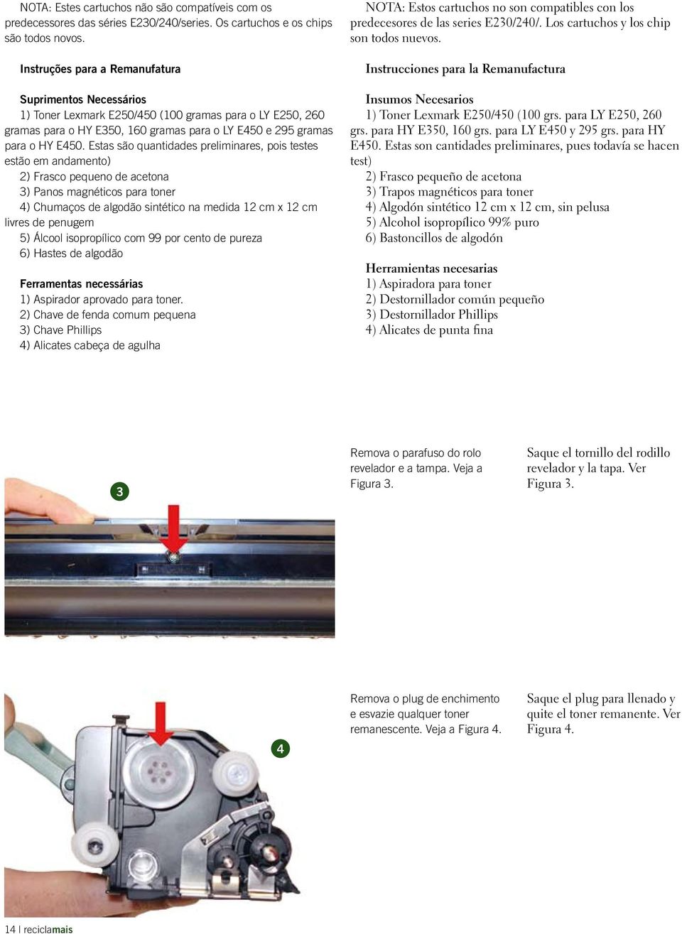 Estas são quantidades preliminares, pois testes estão em andamento) 2) Frasco pequeno de acetona 3) Panos magnéticos para toner 4) Chumaços de algodão sintético na medida 12 cm x 12 cm livres de