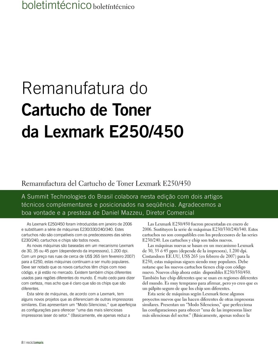 Agradecemos a boa vontade e a presteza de Daniel Mazzeu, Diretor Comercial As Lexmark E250/450 foram introduzidas em janeiro de 2006 e substituem a série de máquinas E230/330/240/340.