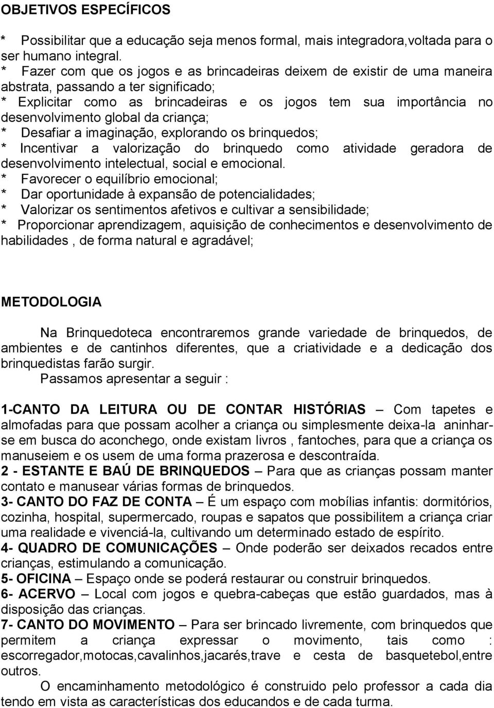 global da criança; * Desafiar a imaginação, explorando os brinquedos; * Incentivar a valorização do brinquedo como atividade geradora de desenvolvimento intelectual, social e emocional.