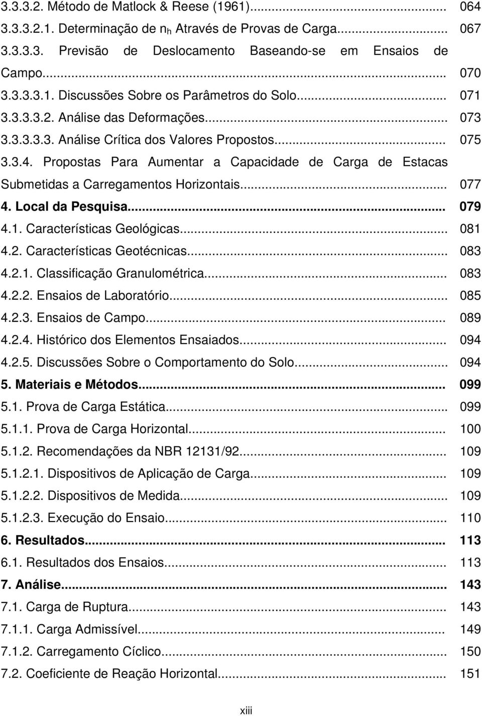 Propostas Para Aumentar a Capacidade de Carga de Estacas Submetidas a Carregamentos Horizontais... 077 4. Local da Pesquisa... 079 4.1. Características Geológicas... 081 4.2.