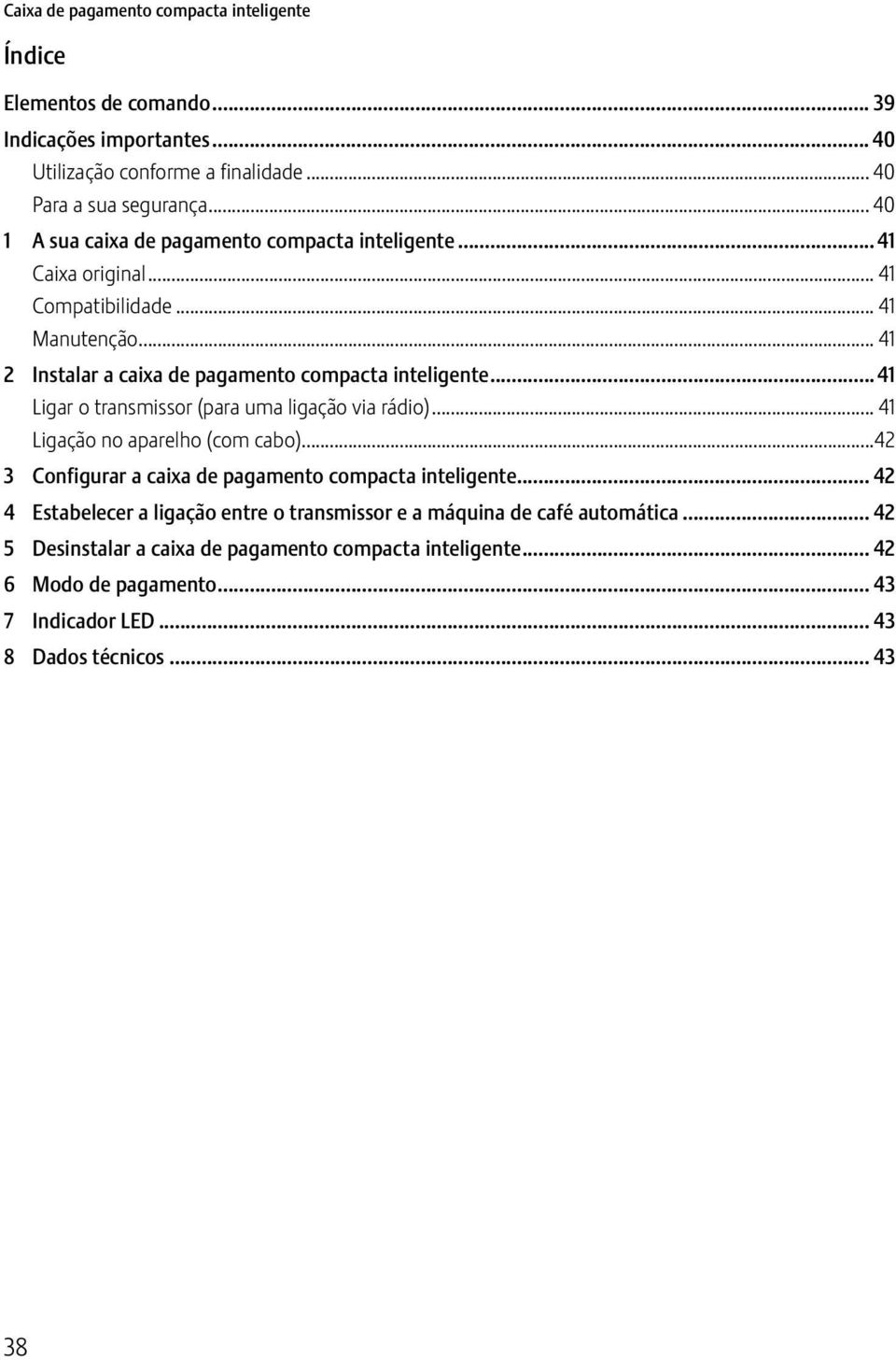 ..41 Ligar o transmissor (para uma ligação via rádio)... 41 Ligação no aparelho (com cabo)...42 3 Configurar a caixa de pagamento compacta inteligente.