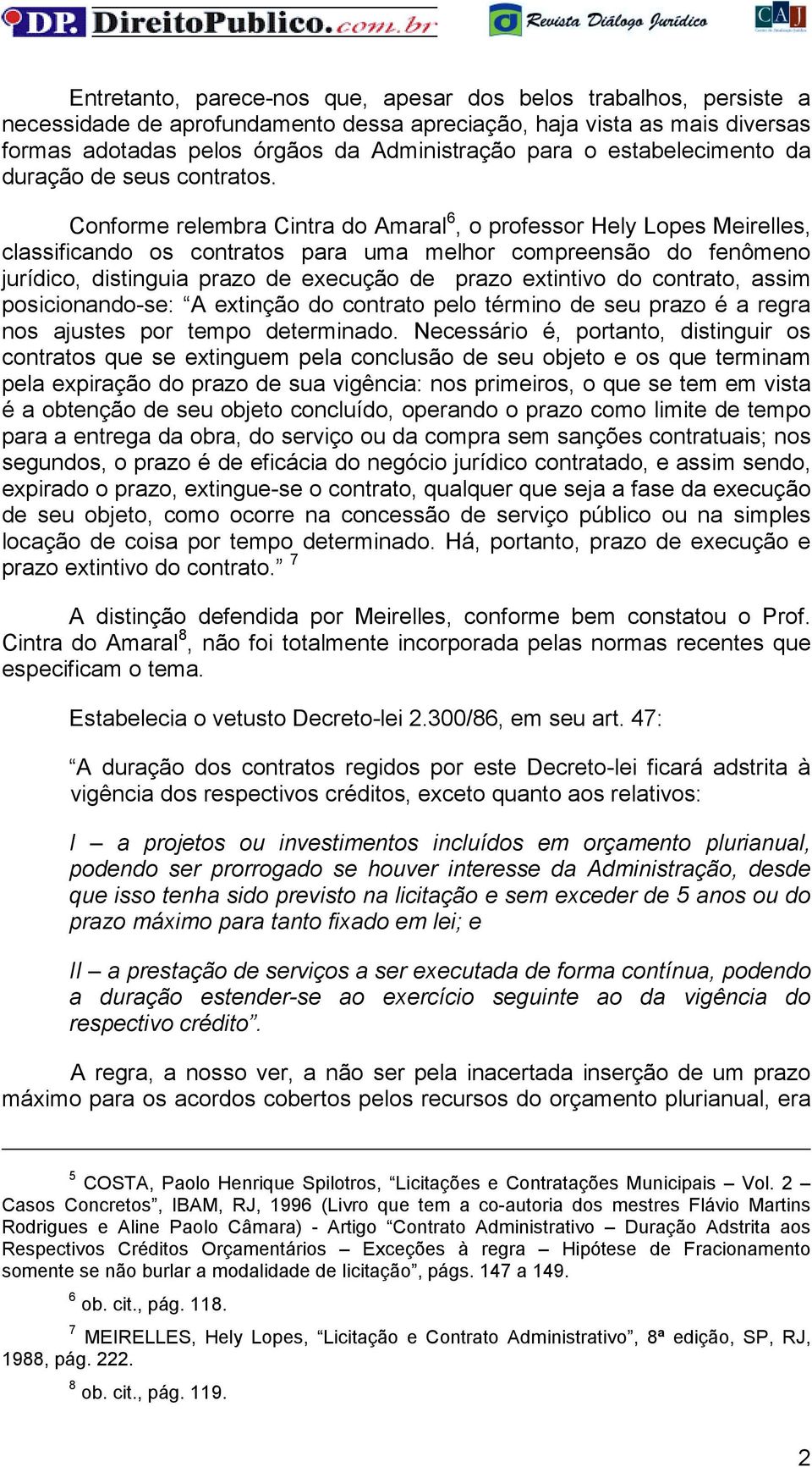 Conforme relembra Cintra do Amaral 6, o professor Hely Lopes Meirelles, classificando os contratos para uma melhor compreensão do fenômeno jurídico, distinguia prazo de execução de prazo extintivo do