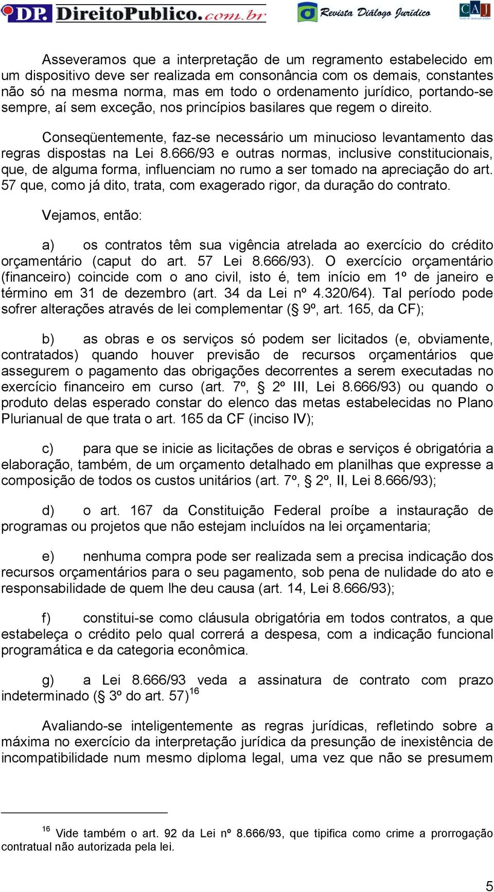 666/93 e outras normas, inclusive constitucionais, que, de alguma forma, influenciam no rumo a ser tomado na apreciação do art.