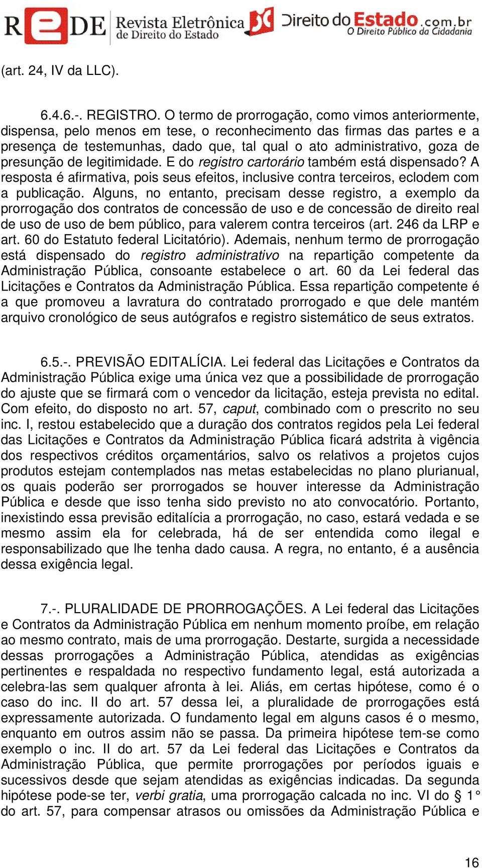 presunção de legitimidade. E do registro cartorário também está dispensado? A resposta é afirmativa, pois seus efeitos, inclusive contra terceiros, eclodem com a publicação.