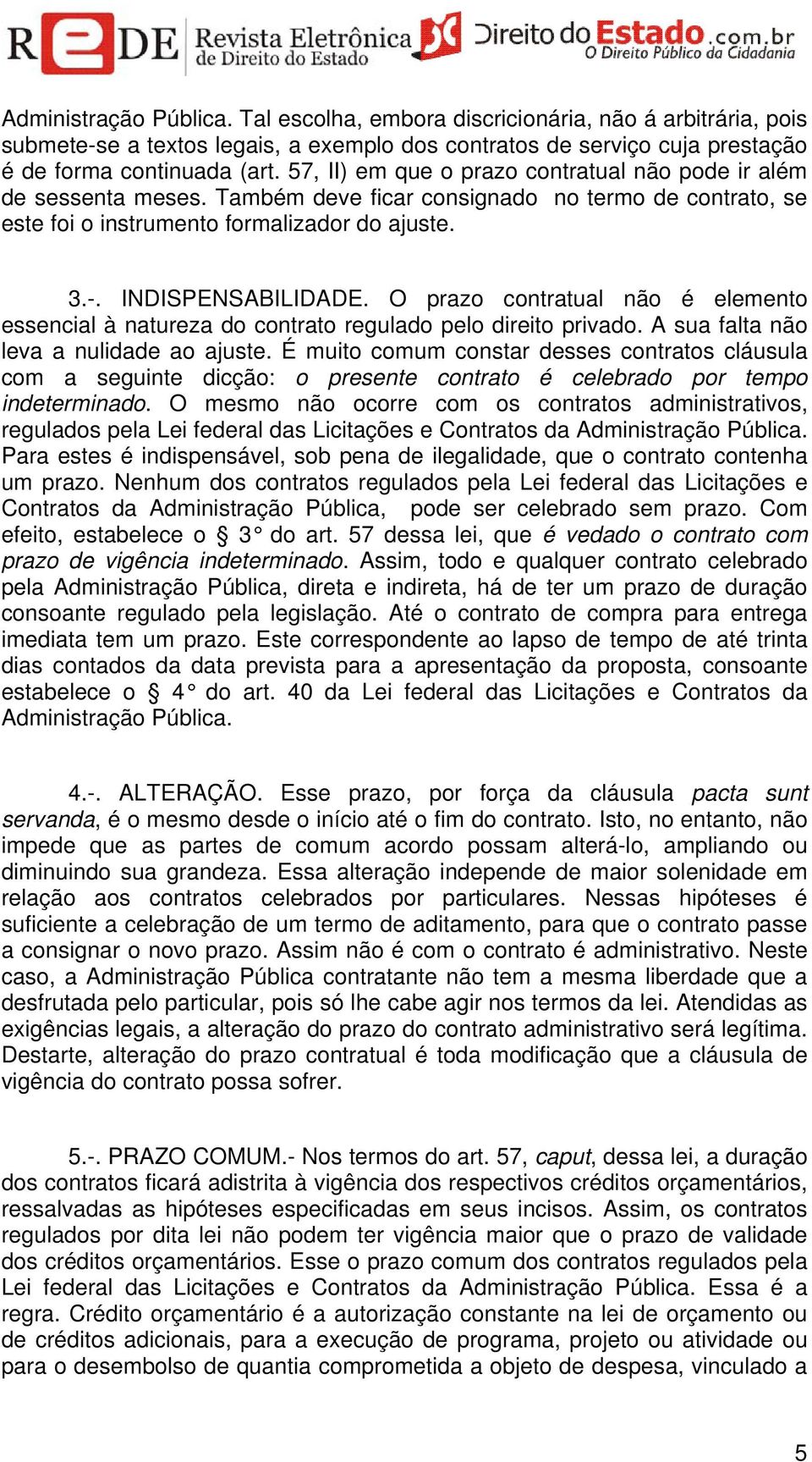 O prazo contratual não é elemento essencial à natureza do contrato regulado pelo direito privado. A sua falta não leva a nulidade ao ajuste.