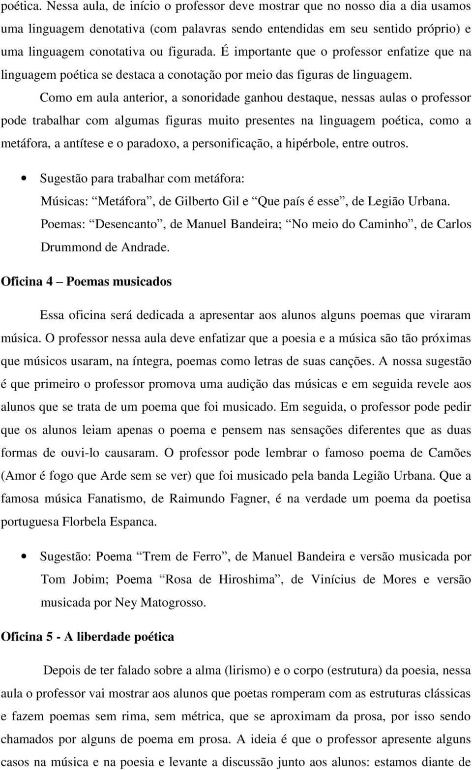 É importante que o professor enfatize que na linguagem poética se destaca a conotação por meio das figuras de linguagem.