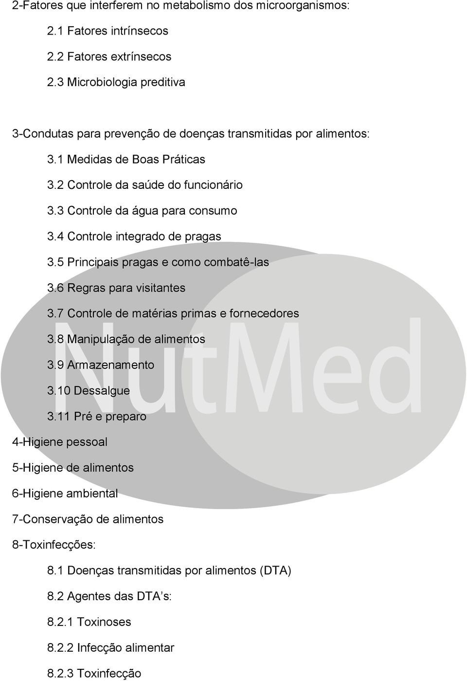 3 Controle da água para consumo 3.4 Controle integrado de pragas 3.5 Principais pragas e como combatê-las 3.6 Regras para visitantes 3.7 Controle de matérias primas e fornecedores 3.