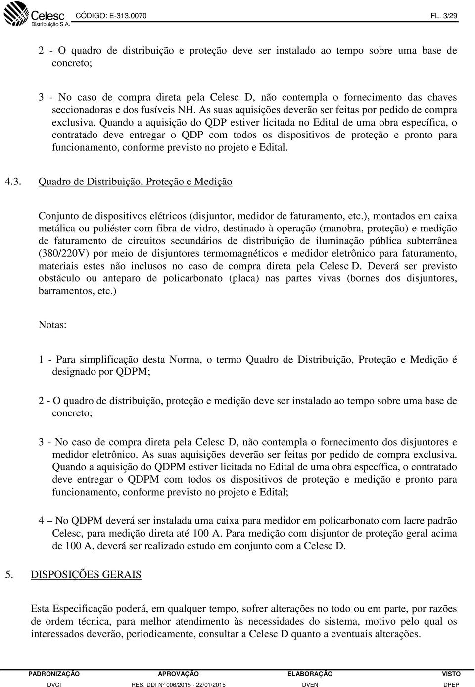 e dos fusíveis NH. As suas aquisições deverão ser feitas por pedido de compra exclusiva.