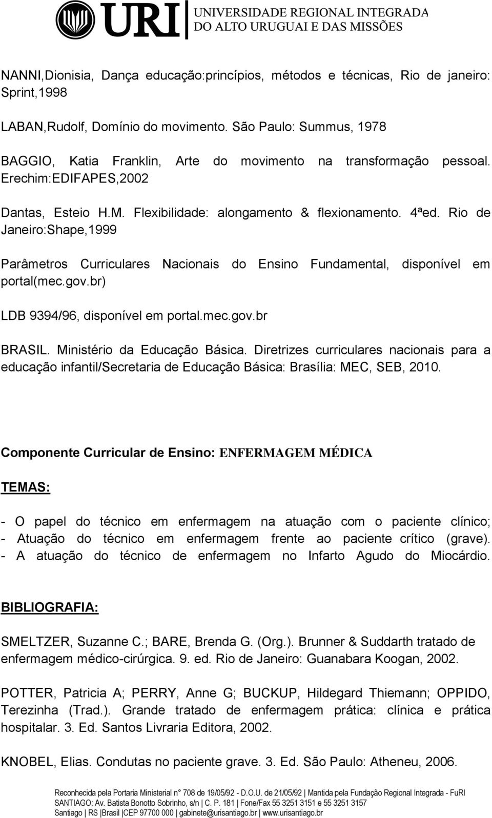 Rio de Janeiro:Shape,1999 BRASIL. Ministério da Educação Básica. Diretrizes curriculares nacionais para a educação infantil/secretaria de Educação Básica: Brasília: MEC, SEB, 2010.