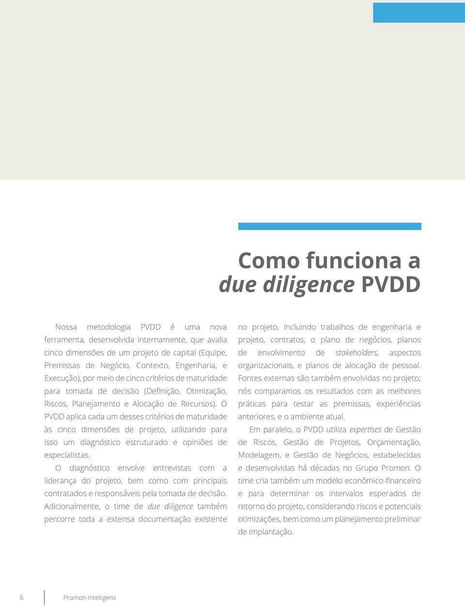 O PVDD aplica cada um desses critérios de maturidade às cinco dimensões de projeto, utilizando para isso um diagnóstico estruturado e opiniões de especialistas.