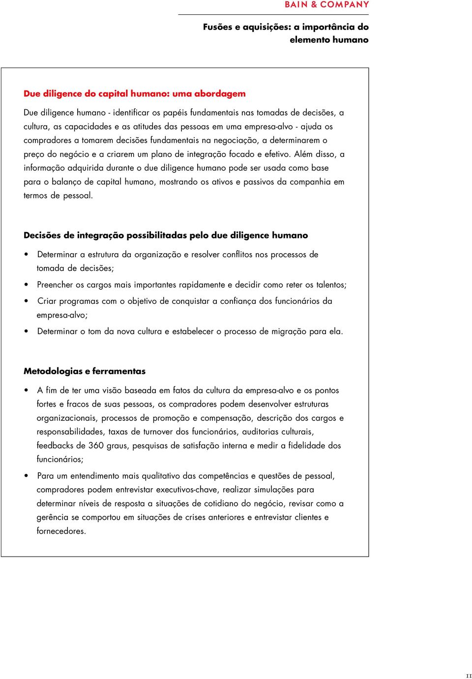 Além disso, a informação adquirida durante o due diligence humano pode ser usada como base para o balanço de capital humano, mostrando os ativos e passivos da companhia em termos de pessoal.