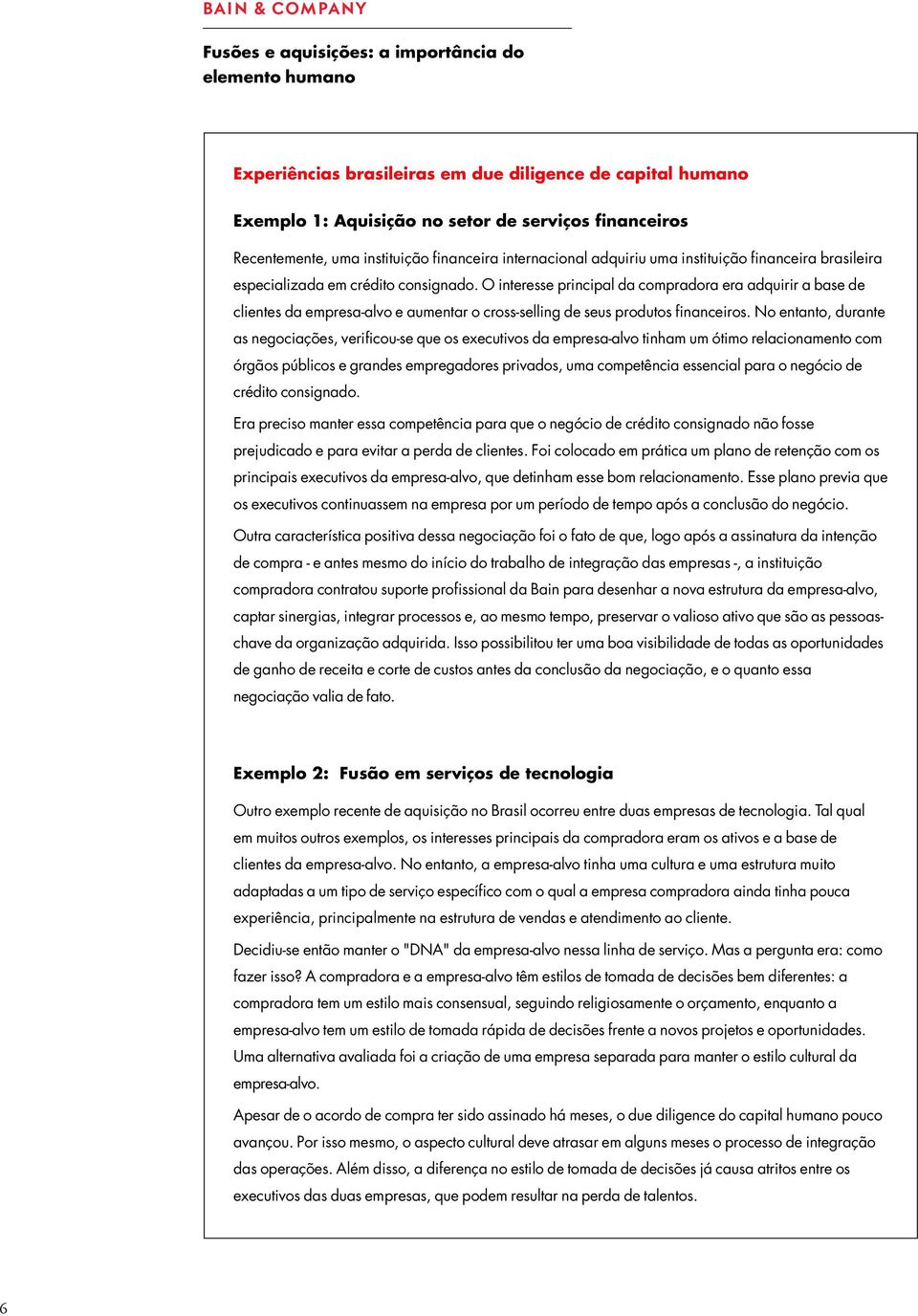 No entanto, durante as negociações, verificou-se que os executivos da empresa-alvo tinham um ótimo relacionamento com órgãos públicos e grandes empregadores privados, uma competência essencial para o