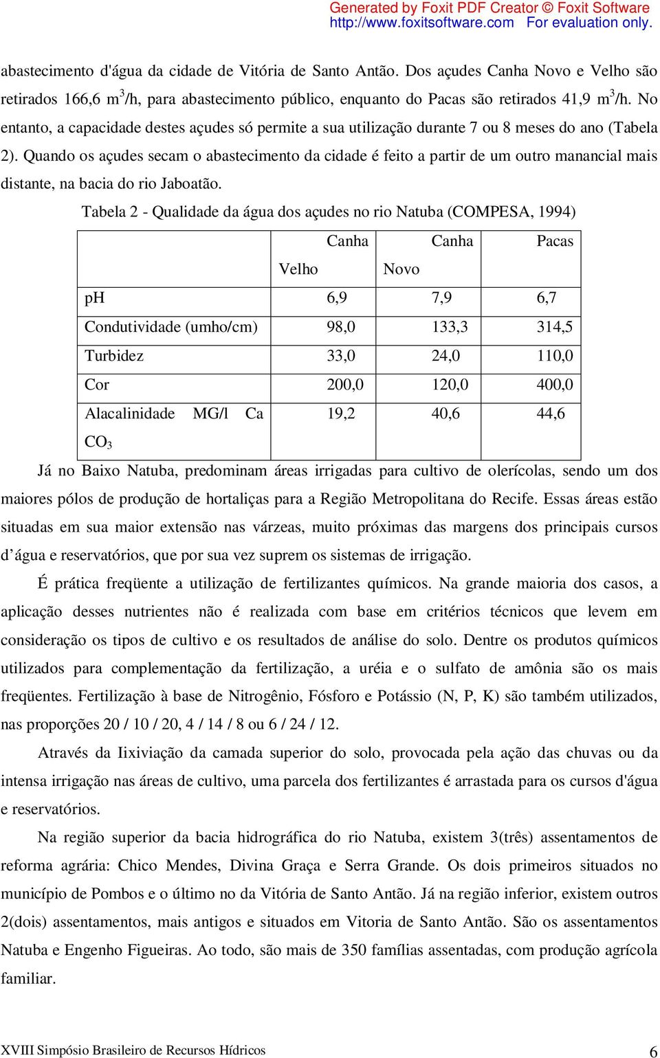 Quando os açudes secam o abastecimento da cidade é feito a partir de um outro manancial mais distante, na bacia do rio Jaboatão.